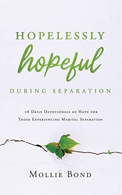 Hopelessly Hopeful During Separation: 28 Daily Devotionals Of Hope For Those Experiencing Marital Separation