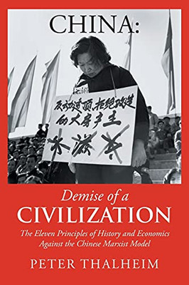 China Demise Of A Civilization: The Eleven Principles Of History And Economics Against The Chinese Marxist Model