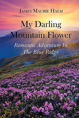 My Darling Mountain Flower: Romatic Adventure In The Blue Ridge