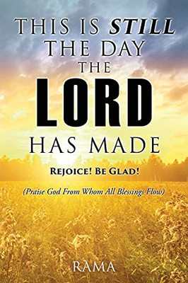 This Is Still The Day The Lord Has Made: Rejoice! Be Glad! (Praise God From Whom All Blessings Flow)