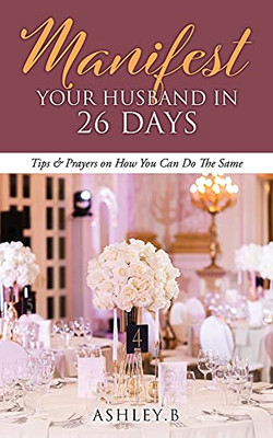 Manifest Your Husband In 26 Days: Tips & Prayers On How You Can Do The Same
