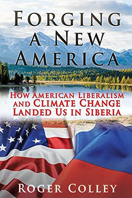 Forging A New America: How American Liberalism And Climate Change Landed Us In Siberia