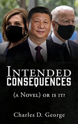 Intended Consequences: (A Novel) Or Is It?