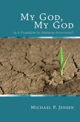 My God, My God: Is It Possible to Believe Anymore?