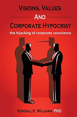 Visions, Values, And Corporate Hypocrisy: The Hijacking Of Corporate Conscience