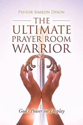 The Ultimate Prayer Room Warrior: GodS Power On Display