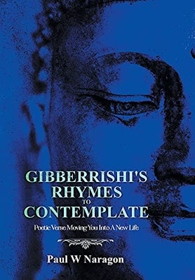Gibberrishi'S Rhymes To Contemplate: Poetic Verse Moving You Into A New Life