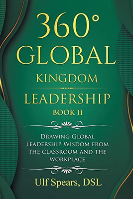 360° Global Kingdom Leadership Book Ii: Drawing Global Leadership Wisdom From The Classroom And The Workplace