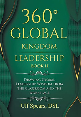 360° Global Kingdom Leadership Book Ii: Drawing Global Leadership Wisdom From The Classroom And The Workplace