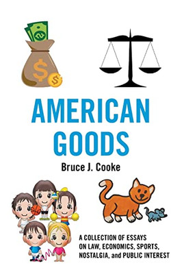 American Goods: A Collection Of Essays On Law, Economics, Sports, Nostalgia, And Public Interest