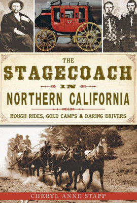 The Stagecoach in Northern California: Rough Rides, Gold Camps & Daring Drivers