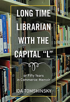 Long Time Librarian With The Capital "L": Or Fifty Years In Commerce: Memoir