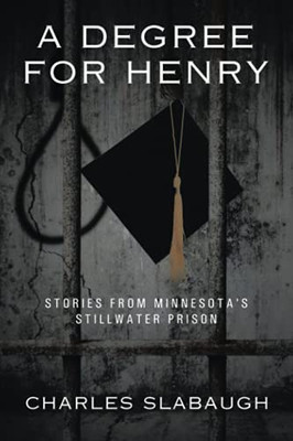 A Degree For Henry: Stories From Minnesota'S Stillwater Prison
