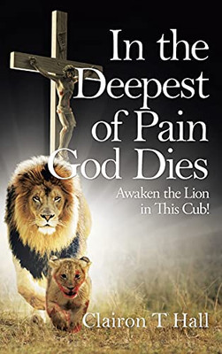 In The Deepest Of Pain God Dies: Awaken The Lion In This Cub!