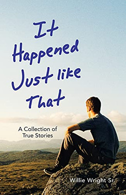 It Happened Just Like That: A Collection Of True Stories