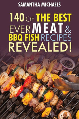 Barbecue Cookbook: 140 of the Best Ever Barbecue Meat & BBQ Fish Recipes Book...Revealed!