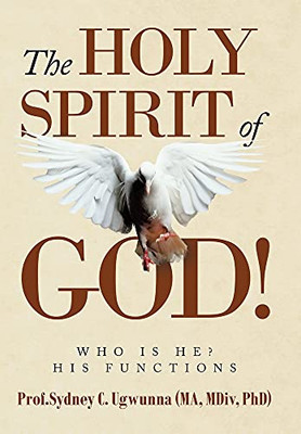 The Holy Spirit Of God!: Who Is He? His Functions