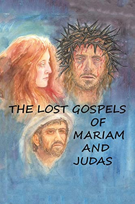 The Lost Gospels Of Miriam & Judas