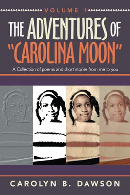 The Adventures Of Carolina Moon: A Collection Of Poems And Short Stories From Me To You