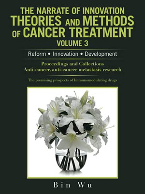 The Narrate Of Innovation Theories And Methods Of Cancer Treatment Volume 3: Reform ? Innovation ? Development