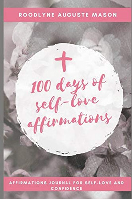 100 days of self-love affirmations: 100 “I am statement” of affirmation to completely reprogram your life.