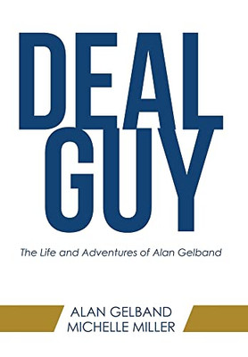 Deal Guy: The Life And Adventures Of Alan Gelband