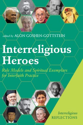 Interreligious Heroes: Role Models And Spiritual Exemplars For Interfaith Practice (Interreligious Reflections)