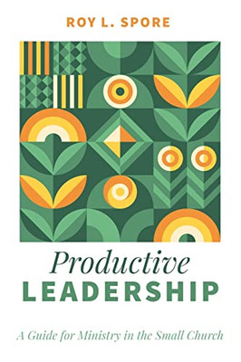 Productive Leadership: A Guide For Ministry In The Small Church