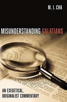 Misunderstanding Galatians: An Exegetical, Originalist Commentary