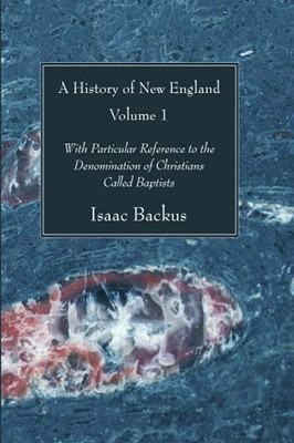 A History Of New England, Volume 1: With Particular Reference To The Denomination Of Christians Called Baptists
