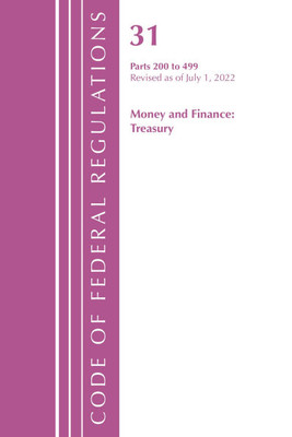 Code of Federal Regulations, Title 31 Money and Finance 200-499, Revised as of July 1, 2021