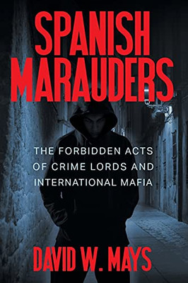 Spanish Marauders: The Forbidden Acts Of Crime Lords And International Mafia