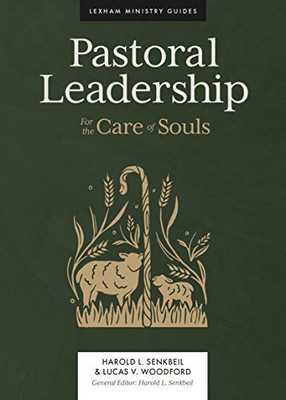 Pastoral Leadership: For The Care Of Souls (Lexham Ministry Guides)