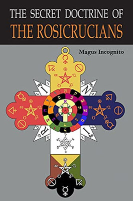 The Secret Doctrine Of The Rosicrucians: Illustrated With The Secret Rosicrucian Symbols