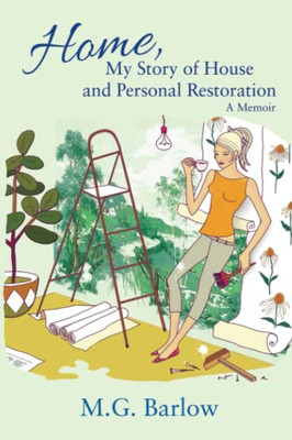 Home, My Story Of House And Personal Restoration: A Memoir