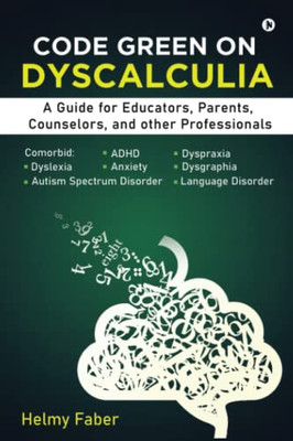 Code Green On Dyscalculia: A Guide For Educators, Parents, Counselors, And Other Professionals