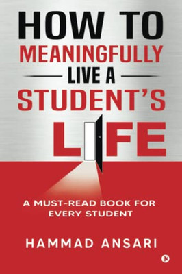 How To Meaningfully Live A StudentS Life: A Must-Read Book For Every Student