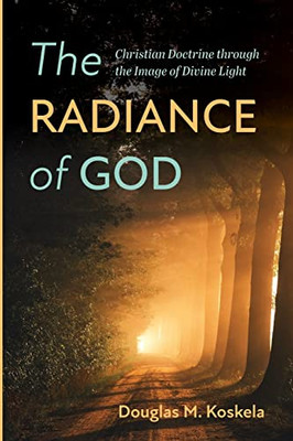 The Radiance Of God: Christian Doctrine Through The Image Of Divine Light