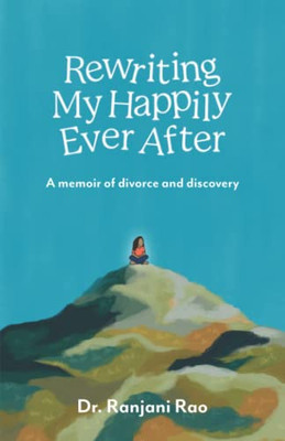 Rewriting My Happily Ever After: A Memoir Of Divorce And Discovery