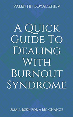 A Quick Guide To Dealing With Burnout Syndrome: Small Book for a Big Change