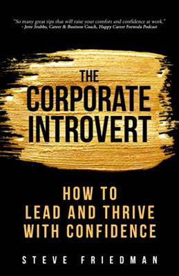 The Corporate Introvert: How To Lead And Thrive With Confidence