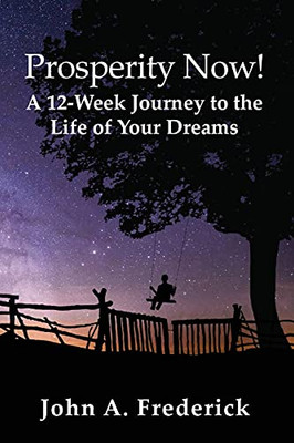 Prosperity Now! A 12-Week Journey To The Life Of Your Dreams