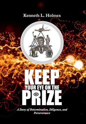 Keep Your Eye On The Prize: A Story Of Determination, Diligence, And Perseverance
