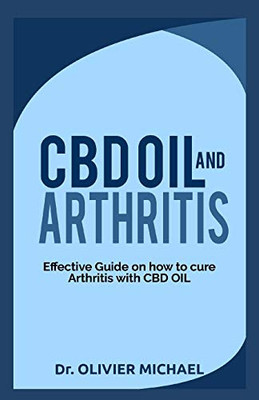 CBD OIL AND ARTHRITIS: Effective Guide on How to cure Arthritis with CBD Oil