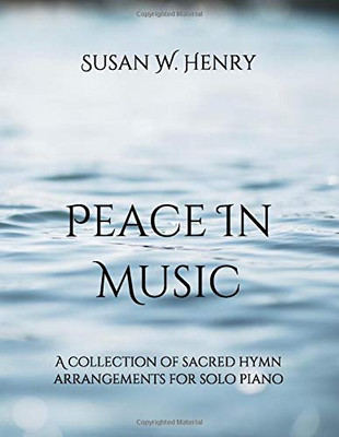 Peace in Music: A collection of sacred hymn arrangements for piano solo