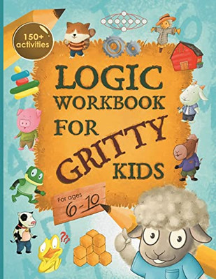 Logic Workbook For Gritty Kids: Spatial Reasoning, Math Puzzles, Word Games, Logic Problems, Activities, Two-Player Games. (The Gritty Little Lamb ... & Stem Skills In Kids Ages 6, 7, 8, 9, 10.)
