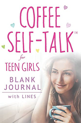 Coffee Self-Talk For Teen Girls Blank Journal: (Softcover Blank Lined Journal 180 Pages)