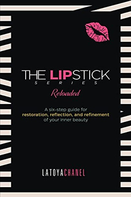 The Lipstick Series Reloaded: A Guide For Restoration, Reflection, And Refinement Of Your Inner Beauty