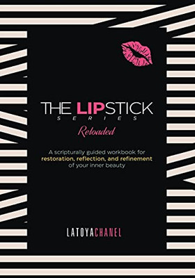 The Lipstick Series Reloaded Workbook: A Scripturally Guided Workbook For Restoration, Reflection, And Refinement Of Your Inner Beauty