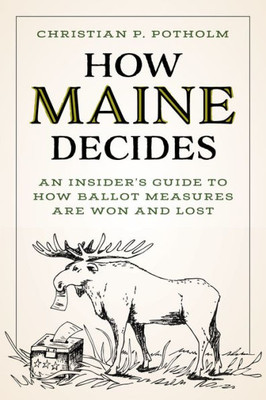 How Maine Decides: An Insider's Guide to How Ballot Measures Are Won and Lost